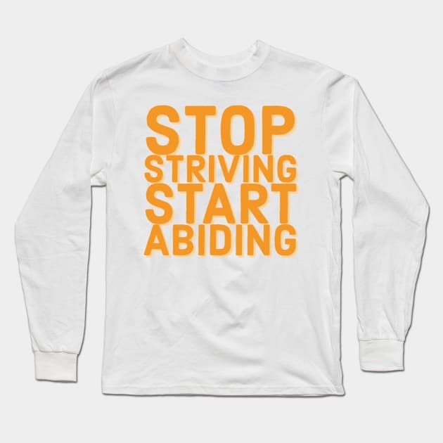 Stop Striving Start Abiding Faith and Jesus Long Sleeve T-Shirt by Designedby-E